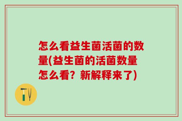 怎么看益生菌活菌的数量(益生菌的活菌数量怎么看？新解释来了)
