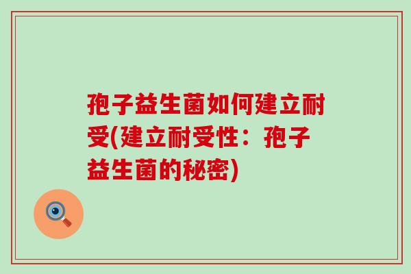 孢子益生菌如何建立耐受(建立耐受性：孢子益生菌的秘密)