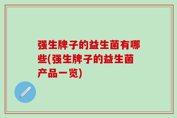 强生牌子的益生菌有哪些(强生牌子的益生菌产品一览)