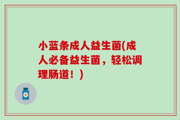 小蓝条成人益生菌(成人必备益生菌，轻松调理肠道！)