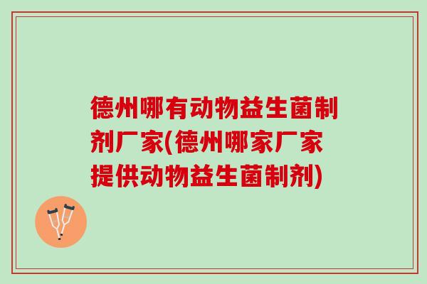 德州哪有动物益生菌制剂厂家(德州哪家厂家提供动物益生菌制剂)