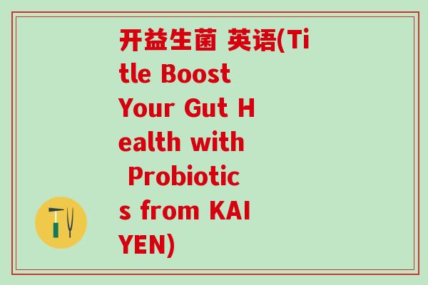 开益生菌 英语(Title Boost Your Gut Health with Probiotics from KAIYEN)