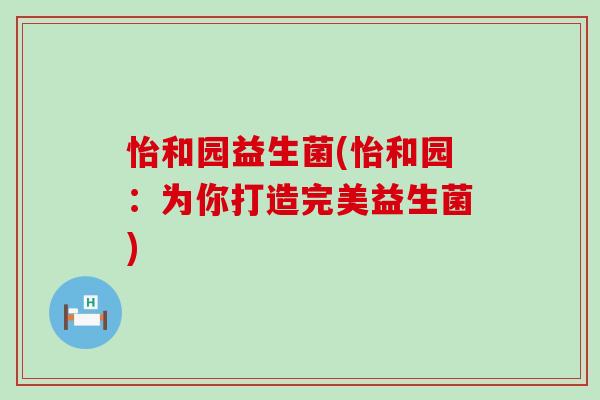 怡和园益生菌(怡和园：为你打造完美益生菌)
