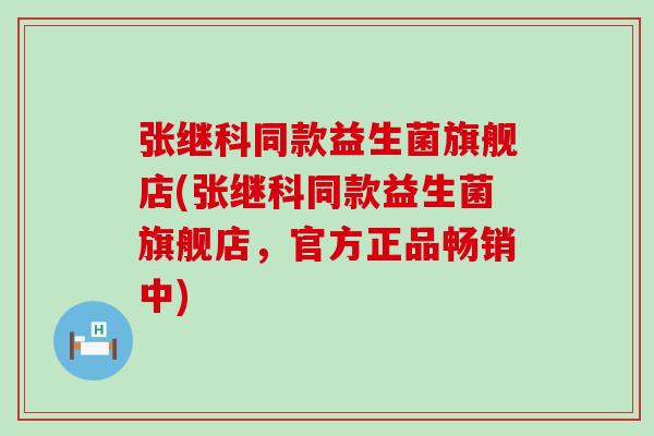 张继科同款益生菌旗舰店(张继科同款益生菌旗舰店，官方正品畅销中)