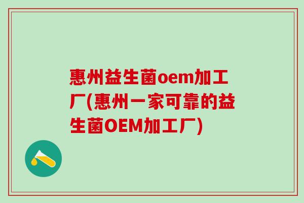 惠州益生菌oem加工厂(惠州一家可靠的益生菌OEM加工厂)