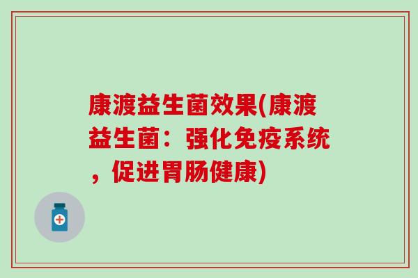 康渡益生菌效果(康渡益生菌：强化免疫系统，促进胃肠健康)