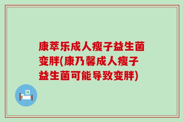 康萃乐成人瘦子益生菌变胖(康乃馨成人瘦子益生菌可能导致变胖)