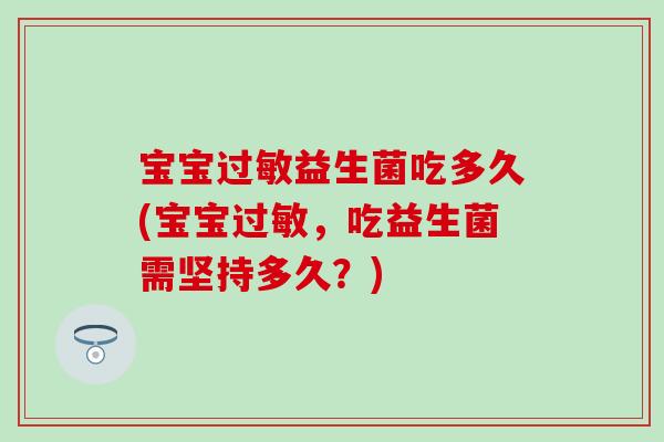 宝宝过敏益生菌吃多久(宝宝过敏，吃益生菌需坚持多久？)