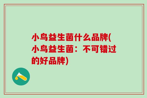 小鸟益生菌什么品牌(小鸟益生菌：不可错过的好品牌)