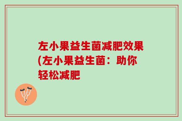 左小果益生菌减肥效果(左小果益生菌：助你轻松减肥