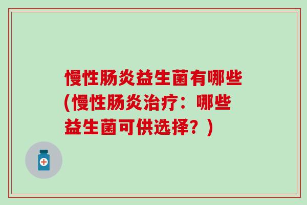慢性益生菌有哪些(慢性:哪些益生菌可供选择?) 慢性益生菌有哪些(慢性:哪些益生菌可供选择?)