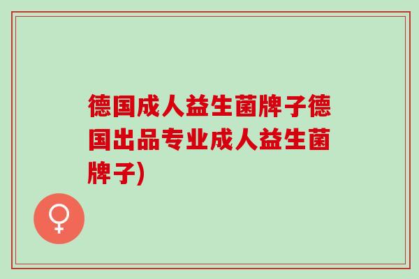 德国成人益生菌牌子德国出品专业成人益生菌牌子)