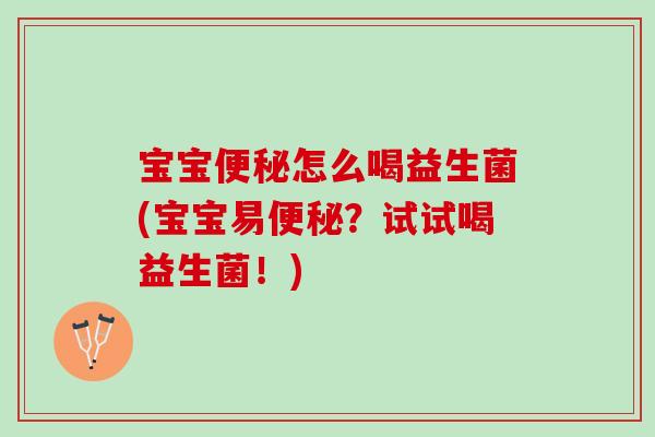 宝宝便秘怎么喝益生菌(宝宝易便秘？试试喝益生菌！)