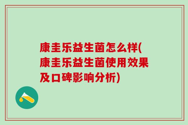 康圭乐益生菌怎么样(康圭乐益生菌使用效果及口碑影响分析)