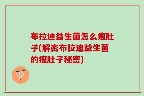布拉迪益生菌怎么瘦肚子(解密布拉迪益生菌的瘦肚子秘密)