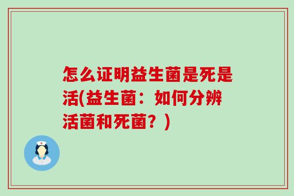 怎么证明益生菌是死是活(益生菌：如何分辨活菌和死菌？)