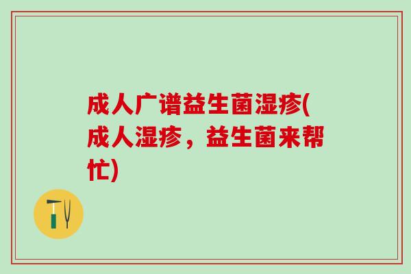 成人广谱益生菌湿疹(成人湿疹，益生菌来帮忙)