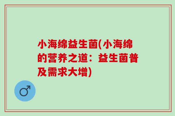 小海绵益生菌(小海绵的营养之道：益生菌普及需求大增)