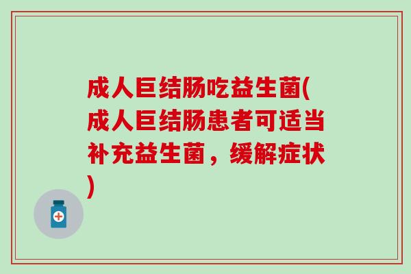 成人巨结肠吃益生菌(成人巨结肠患者可适当补充益生菌，缓解症状)