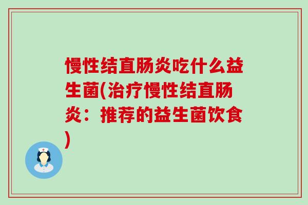 慢性结直肠炎吃什么益生菌(治疗慢性结直肠炎：推荐的益生菌饮食)