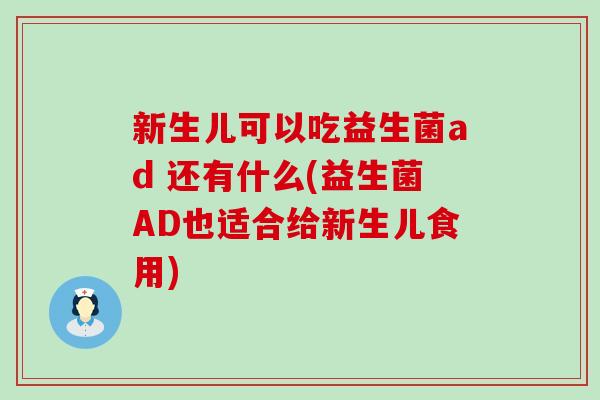 新生儿可以吃益生菌ad 还有什么(益生菌AD也适合给新生儿食用)