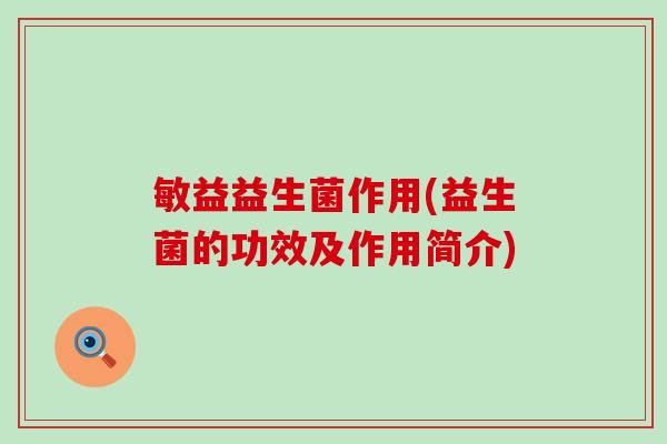 敏益益生菌作用(益生菌的功效及作用简介)