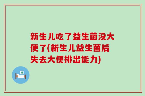 新生儿吃了益生菌没大便了(新生儿益生菌后失去大便排出能力)