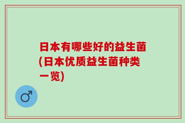 日本有哪些好的益生菌(日本优质益生菌种类一览)