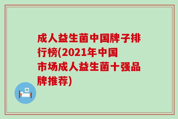 成人益生菌中国牌子排行榜(2021年中国市场成人益生菌十强品牌推荐)