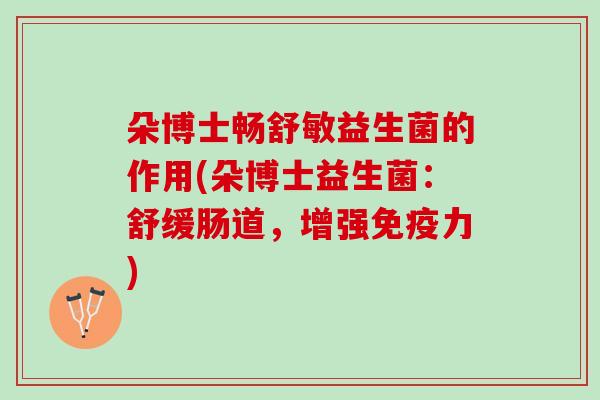 朵博士畅舒敏益生菌的作用(朵博士益生菌：舒缓肠道，增强免疫力)