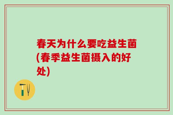 春天为什么要吃益生菌(春季益生菌摄入的好处)