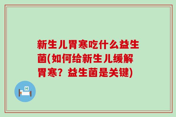 新生儿胃寒吃什么益生菌(如何给新生儿缓解胃寒？益生菌是关键)