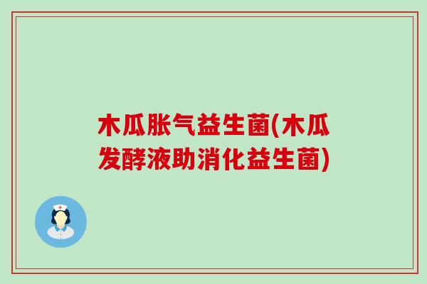 木瓜益生菌(木瓜发酵液助消化益生菌) 木瓜益生菌(木瓜发酵液助消化益生菌)