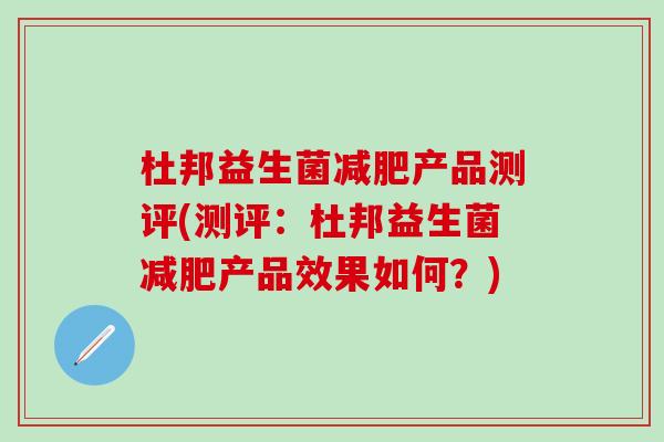 杜邦益生菌产品测评(测评：杜邦益生菌产品效果如何？)