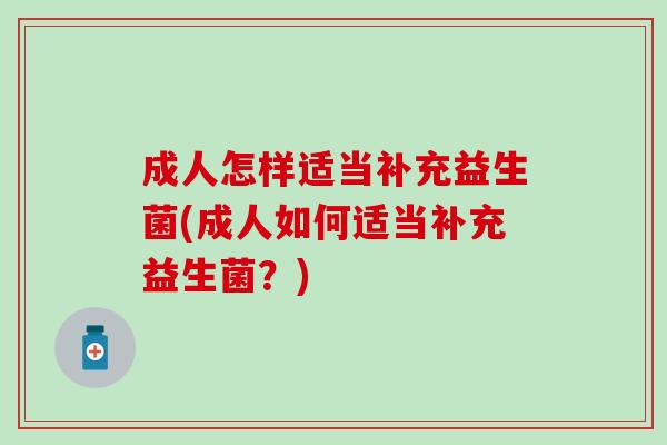 成人怎样适当补充益生菌(成人如何适当补充益生菌？)