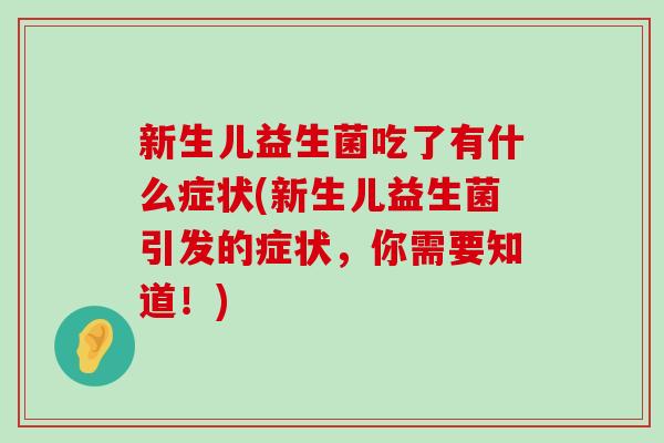 新生儿益生菌吃了有什么症状(新生儿益生菌引发的症状，你需要知道！)