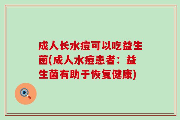 成人长水痘可以吃益生菌(成人水痘患者：益生菌有助于恢复健康)