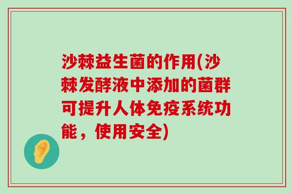 沙棘益生菌的作用(沙棘发酵液中添加的菌群可提升人体免疫系统功能，使用安全)