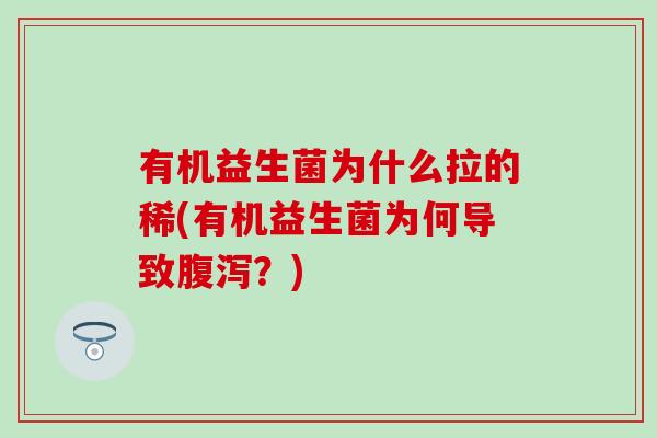 有机益生菌为什么拉的稀(有机益生菌为何导致腹泻？)