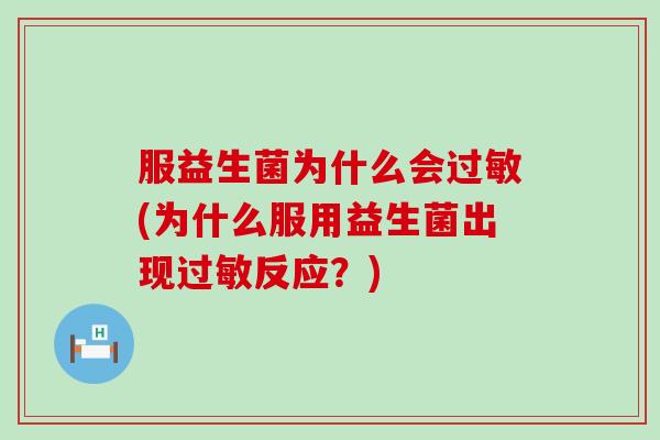 服益生菌为什么会(为什么服用益生菌出现反应？)