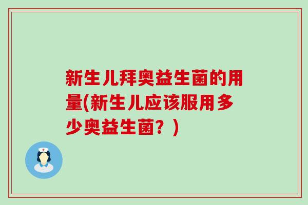 新生儿拜奥益生菌的用量(新生儿应该服用多少奥益生菌？)