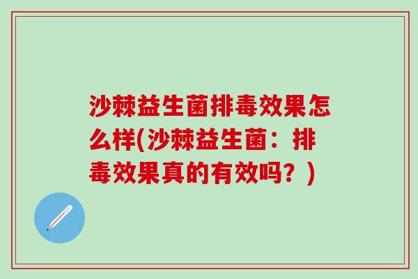 沙棘益生菌效果怎么样(沙棘益生菌：效果真的有效吗？)