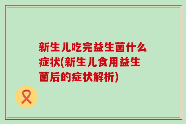 新生儿吃完益生菌什么症状(新生儿食用益生菌后的症状解析)