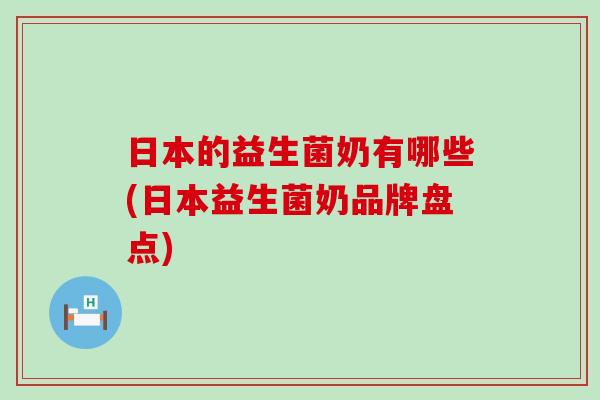 日本的益生菌奶有哪些(日本益生菌奶品牌盘点)