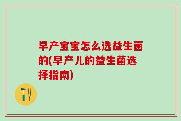 早产宝宝怎么选益生菌的(早产儿的益生菌选择指南)
