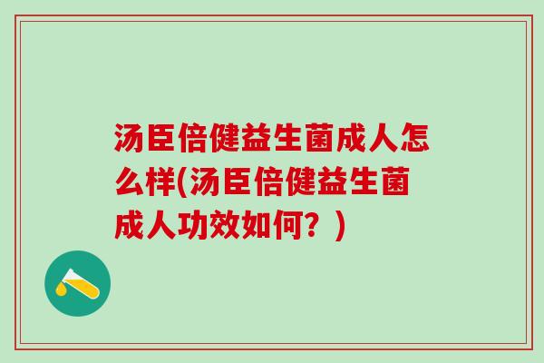 汤臣倍健益生菌成人怎么样(汤臣倍健益生菌成人功效如何？)