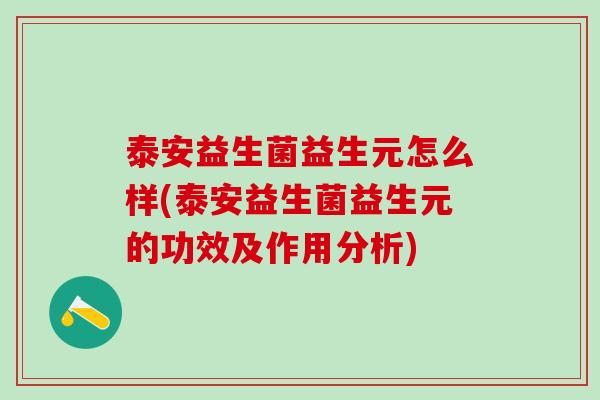 泰安益生菌益生元怎么样(泰安益生菌益生元的功效及作用分析)