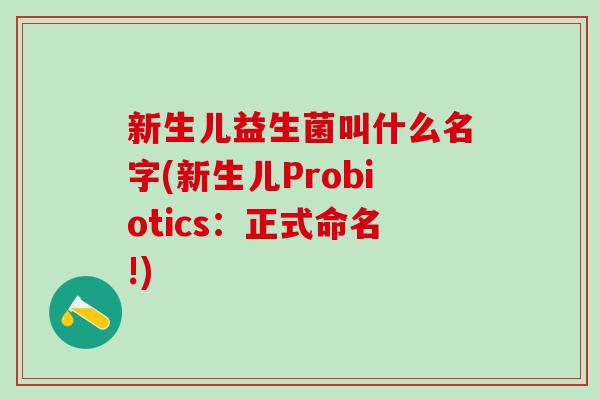 新生儿益生菌叫什么名字(新生儿Probiotics：正式命名!)