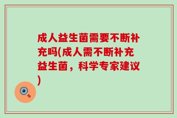 成人益生菌需要不断补充吗(成人需不断补充益生菌，科学专家建议)