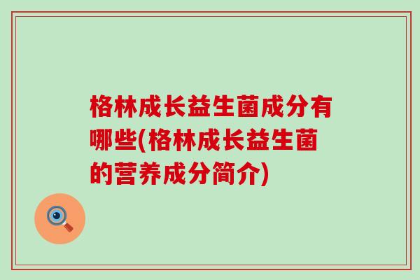 格林成长益生菌成分有哪些(格林成长益生菌的营养成分简介)